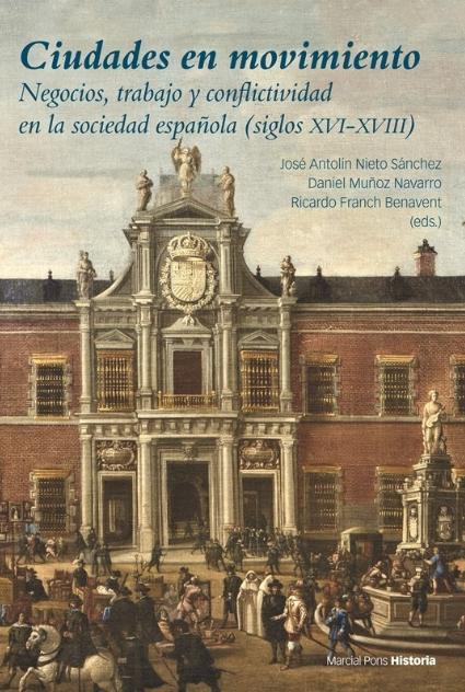 Ciudades en movimiento "Negocios, trabajo y conflictividad en la sociedad española (siglos XVI-XVIII)"