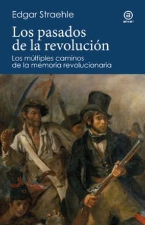 Los pasados de la revolución "Los múltiples caminos de la memoria revolucionaria"