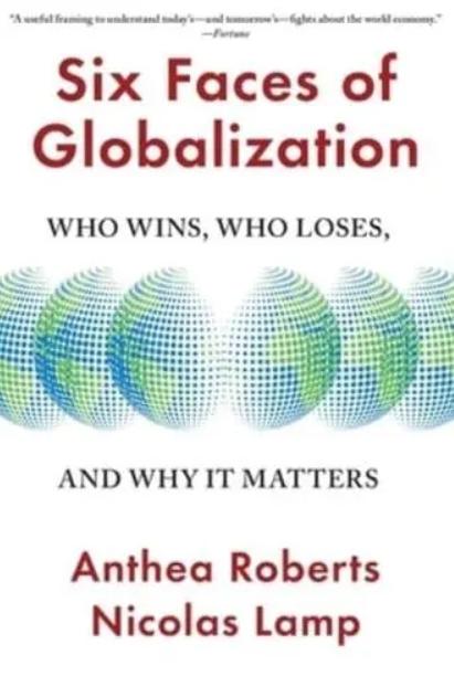 Six Faces of Globalization "Who Wins, Who Loses, and Why It Matters"