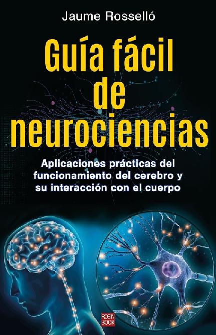 Guía fácil de neurociencias "Aplicaciones prácticas del funcionamiento del cerebro y su interacción con el cuerpo"
