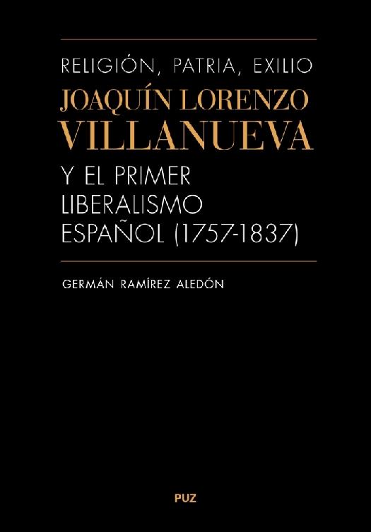 Joaquín Lorenzo Villanueva y el primer liberalismo español (1757-1837) "Religion, patria, exilio"