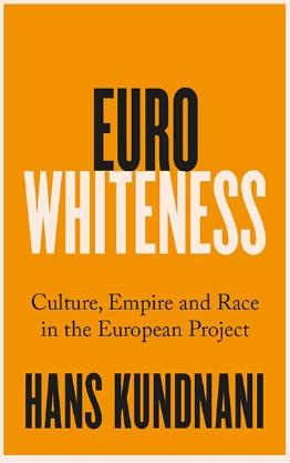 Eurowhiteness "Culture, Empire and Race in the European Project"