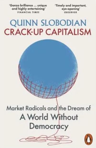 Crack-Up Capitalism "Market Radicals and the Dream of a World Without Democracy"
