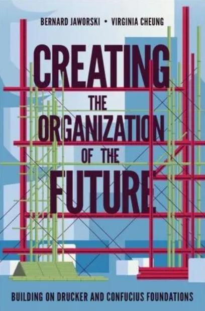 Creating the Organization of the Future "Building on Drucker and Confucius Foundations"
