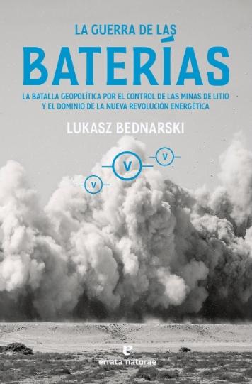 La guerra de las baterías "La batalla geopolítica por el control de las minas de litio y el dominio de la nueva revolución energéti"