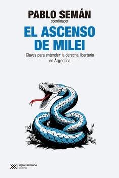 El ascenso de Milei "Claves para entender la derecha libertaria en Argentina"