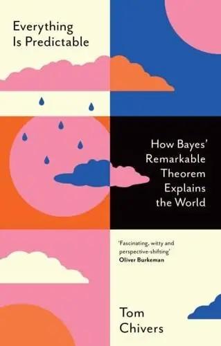 Everything Is Predictable "How Bayes' Remarkable Theorem Explains the World"