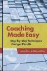 Coaching Made Easy: Step-By-Step Techniques That Get Results