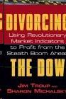 Divorcing The Dow: Using Revolutionary Market Indi Cators To Profit From The Stealth Boom Ahead