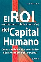 El Roi del Capital Humano. como Medir el Valor Economico del Rendimiento del Personal. El Roi del Capital Humano. como Medir el Valor Economico del Rendimiento del Personal.