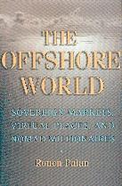 The Offshore World. Sovereign Markets, Virtual Places, And Nomad Millionaires.