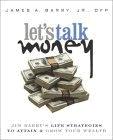 Let'S Talk Money: Jim Barry'S Life Strategies To Attain And Grow Your Wealht
