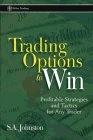 Trading Options To Win: Profitable Strategies And Tactics For Any Trader.