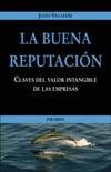 La Buena Reputacion. Claves del Valor Intangible de las Empresas.