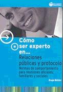 Como Ser Experto en Relaciones Publicas y Protocolo. Como Ser Experto en Relaciones Publicas y Protocolo.