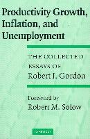 Productivity Growth, Inflation, And Unemployment. The Collected Essays Of Robert J. Gordon.