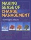 Making Sense Of Change Management: a Complete Guide To The Models, Tools And Techniques Of "Organizational Change Management"