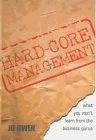 Hard-core Management: What You Won't Learn from the Business Gurus