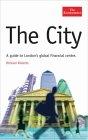 The City: a Guide To London'S Global Financial Centre