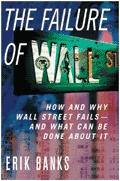 Failure Of Wall Street: How And Why Wall Street Fails - And What Can Be Done About It.