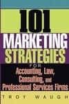 101 Marketing Strategies For Accounting, Law, Cons Ulting And Professional Services Firms.