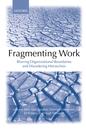 Fragmenting Work - Blurring Organizational Boundaries And Disordering Hierarchies
