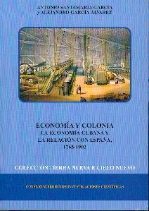 Economia y Colonia. la Economia Cubana y la Relacion con España, 1765-1902.