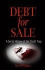 Debt For Sale: a Social History Of The Credit Trap