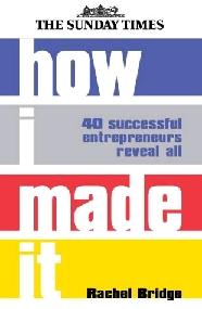 How I Made It: 40 Successful Entrepreneurs Reveal All