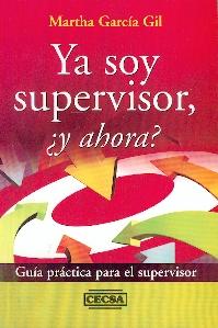 Ya Soy Supervisor, ¿ y Ahora ?. Guia Practica para el Supervisor.