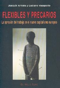 Flexibles y Precarios. la Opresion del Trabajo en el Nuevo Capitalismo Europeo.