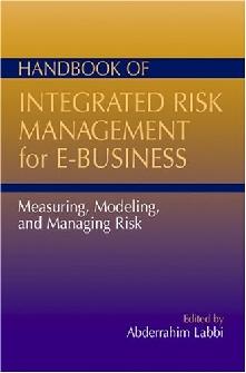Handbook Of Integrased Risk Management: Measuring, Modeling, And Managing Risk.