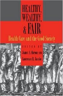 Healthy, Wealthy, And Fair: Health Care And The Good Society.