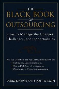 The Black Book Of Outsourcing: How To Manage The Changes, Challenges And Opportunities.