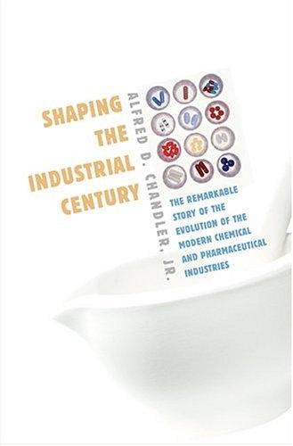 Shaping The Industrial Century: The Remarkable Story Of The Evolution Of The Modern Chemical And Pharmac
