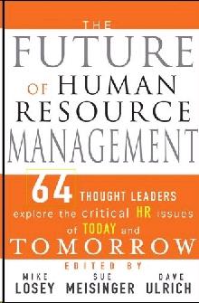The Future Of Human Resource Management: 50 Thought Leaders Address The Hr Issues Of Today And Tomorrow
