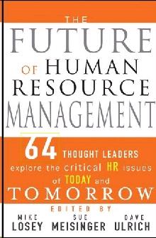 The Future Of Human Resource Management: 50 Thought Leaders Address The Hr Issues Of Today And Tomorrow