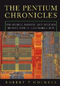 The Pentium Chronicles: The People, Passion, And Politics Behind Intel'S Landmark Chips.