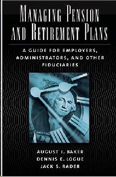 Managing Pension And Retirement Plans: a Guide For Employers, Administrators, And Other Fiduciaries.