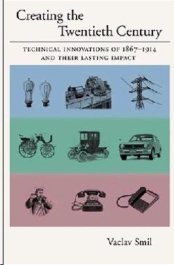 Creating The Twentieth Century: Technical Innovations Of 1867-1914 And Their Lasting Impact.