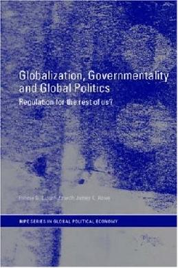 Globalization, Govermentality And Global Politics: Regulation For The Rest Of Us?.