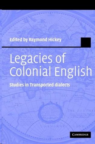 Legacies Of Colonial English: Studies In Transported Dialects.