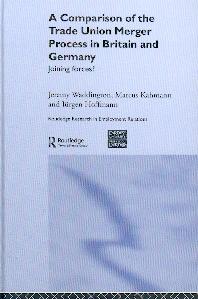 A Comparison Of The Trade Union Merger Process In Britain And Germany: Joining Forces?.