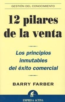 12 Pilares de la Venta: los Principios Inmutables del Éxito Comercial "Los Principios Inmutables del Éxito Comercial". Los Principios Inmutables del Éxito Comercial