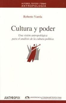 Cultura y Poder "Una Visión Antropológica para el Análisis de la Cultura Política". Una Visión Antropológica para el Análisis de la Cultura Política