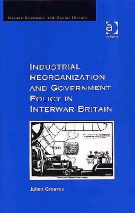 Industrial Reorganisation And Government Policy In Interwar Britain.