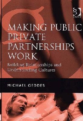 Making Public Private Partnerships Work: Building Relationships And Understanding Cultures.