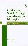 Capitalism, Social Privilege And Managerial Ideologies.