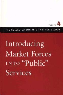 Introducing Market Forces Into 'Public' Services. Vol.4