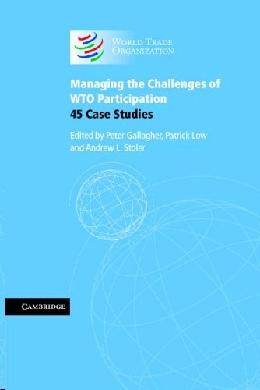 Managing The Challenges Of Wto Participation: 45 Case Studies.